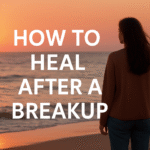 How to Heal After a Breakup: A Journey Back to Self-Love